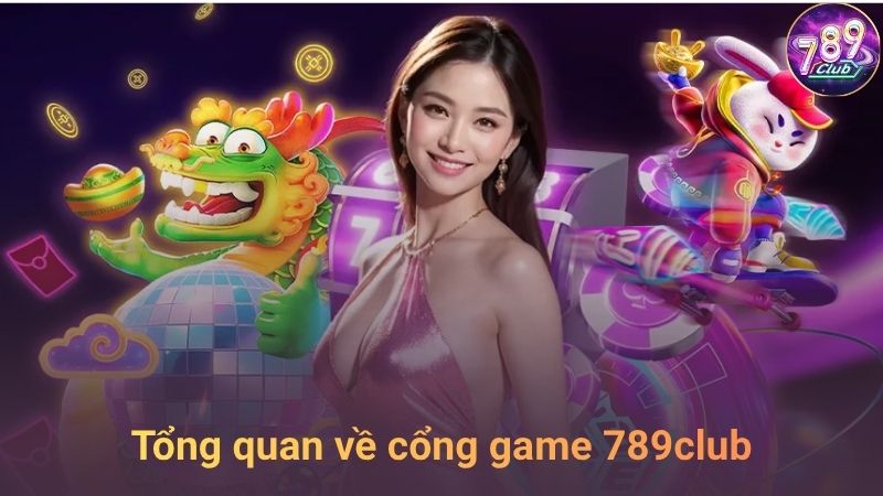 Giới thiệu tổng quan về cổng game 789club